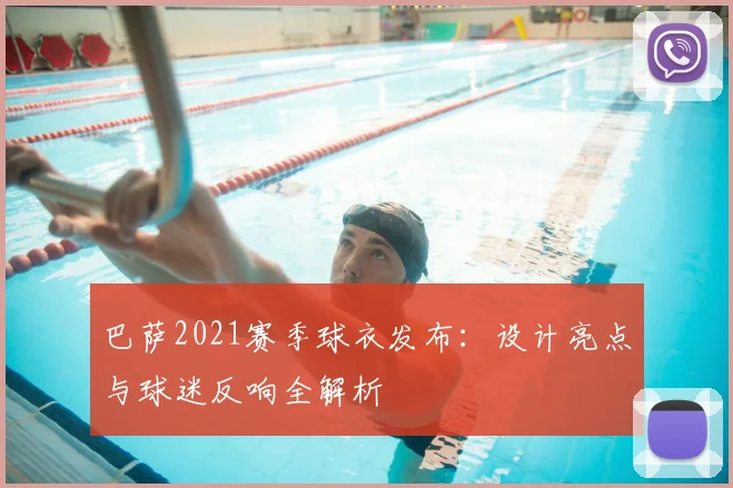巴萨2021赛季球衣发布：设计亮点与球迷反响全解析