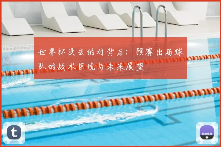 世界杯没去的对背后：预赛出局球队的战术困境与未来展望