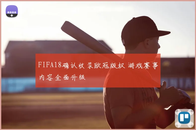 FIFA18确认收录欧冠版权 游戏赛事内容全面升级