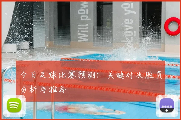 今日足球比赛预测:关键对决胜负分析与推荐
